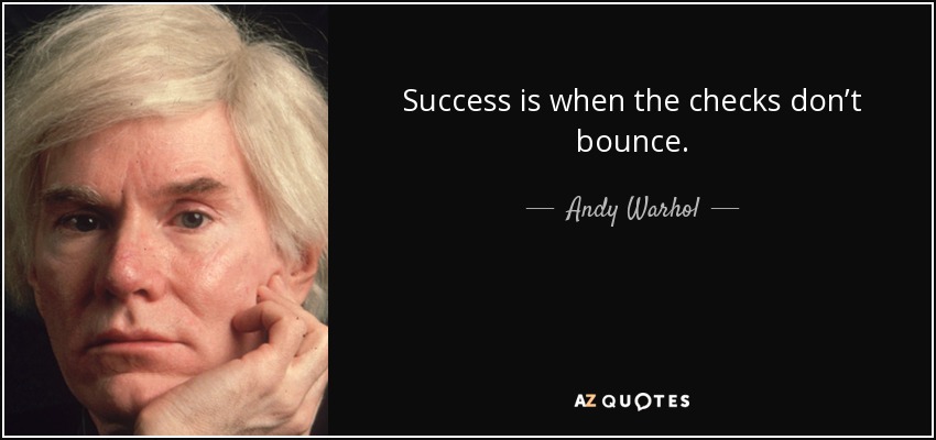 Success is when the checks don’t bounce. - Andy Warhol