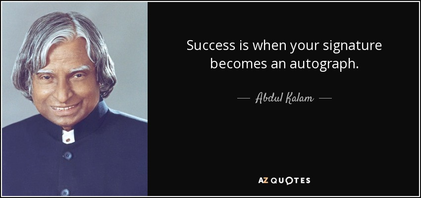 Success is when your signature becomes an autograph. - Abdul Kalam
