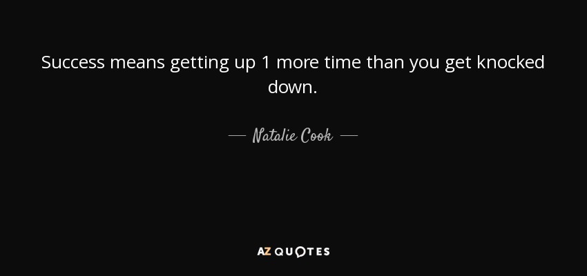 Success means getting up 1 more time than you get knocked down. - Natalie Cook