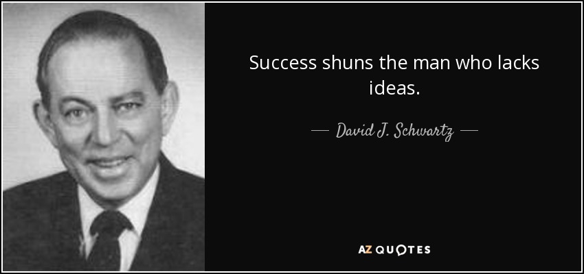 Success shuns the man who lacks ideas. - David J. Schwartz