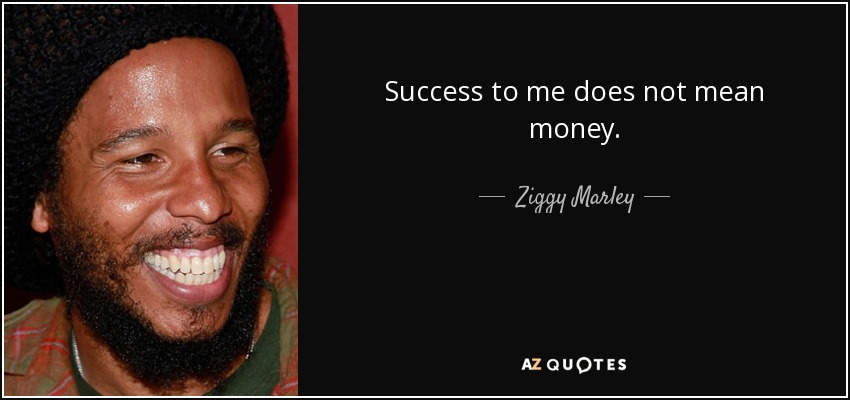 Success to me does not mean money. - Ziggy Marley