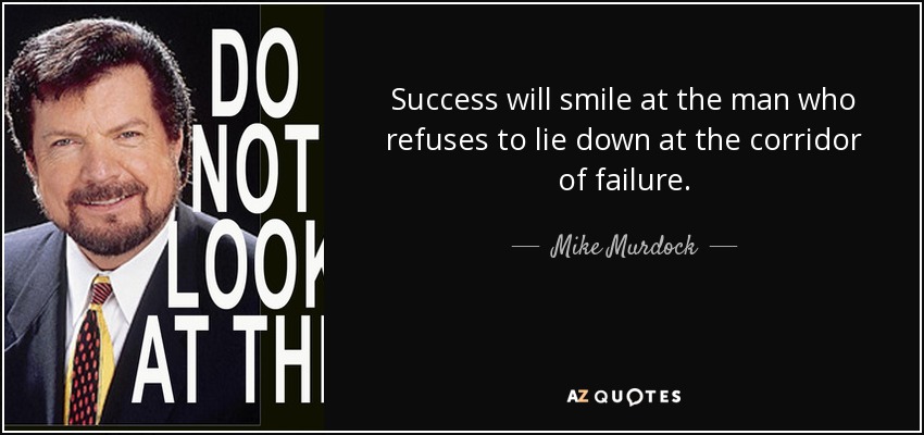 Success will smile at the man who refuses to lie down at the corridor of failure. - Mike Murdock