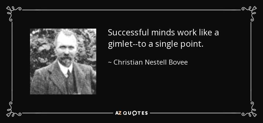 Successful minds work like a gimlet--to a single point. - Christian Nestell Bovee