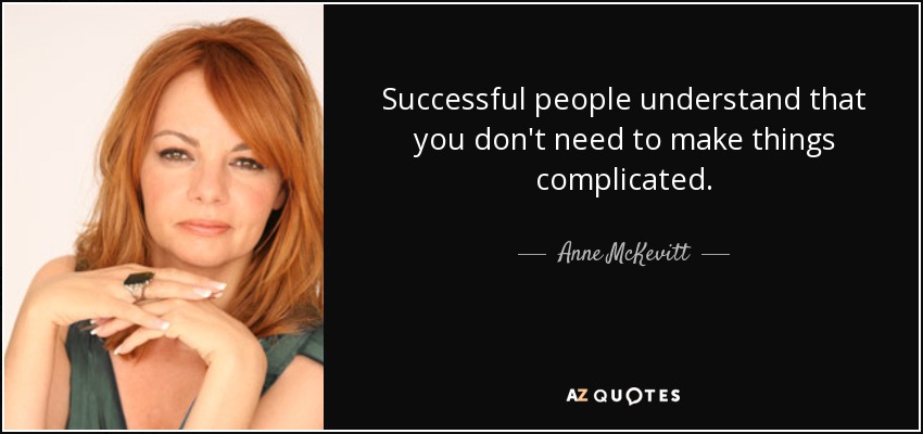 Successful people understand that you don't need to make things complicated. - Anne McKevitt