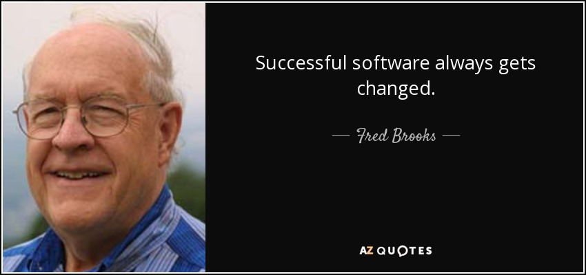 Successful software always gets changed. - Fred Brooks