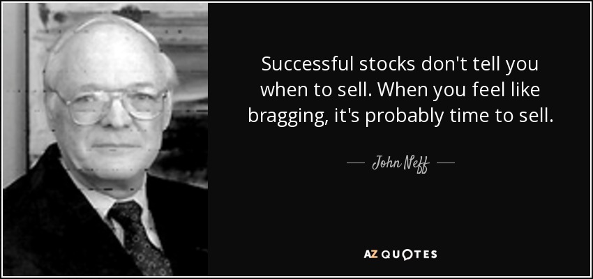 Successful stocks don't tell you when to sell. When you feel like bragging, it's probably time to sell. - John Neff