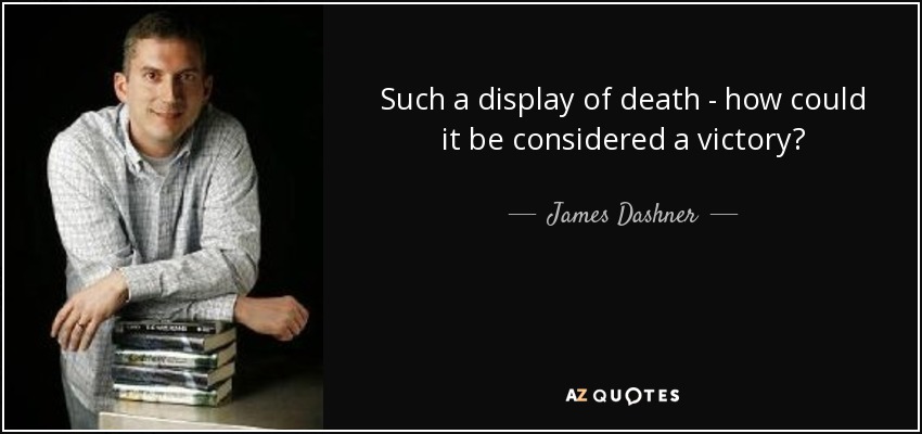 Such a display of death - how could it be considered a victory? - James Dashner