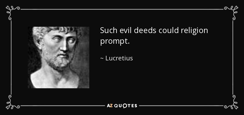 Such evil deeds could religion prompt. - Lucretius