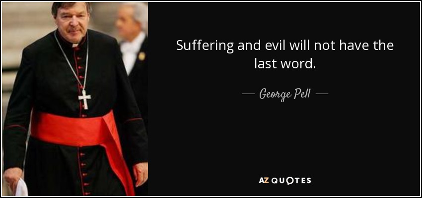 Suffering and evil will not have the last word. - George Pell