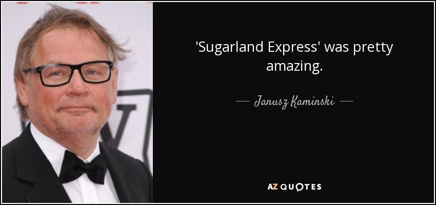 'Sugarland Express' was pretty amazing. - Janusz Kaminski