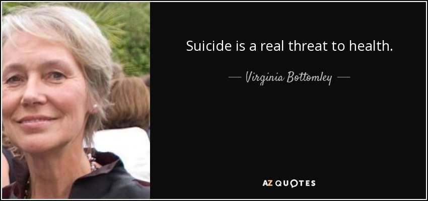 Suicide is a real threat to health. - Virginia Bottomley