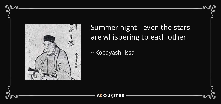 Summer night-- even the stars are whispering to each other. - Kobayashi Issa