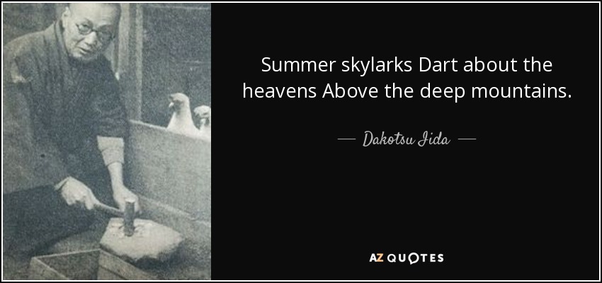 Summer skylarks Dart about the heavens Above the deep mountains. - Dakotsu Iida