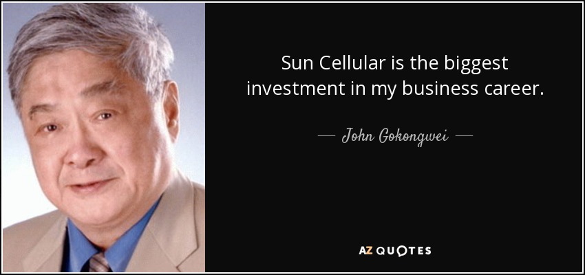 Sun Cellular is the biggest investment in my business career. - John Gokongwei