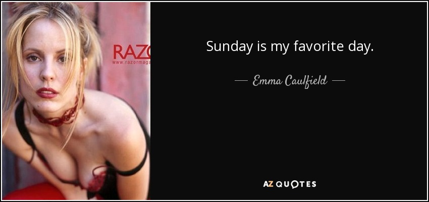 Sunday is my favorite day. - Emma Caulfield