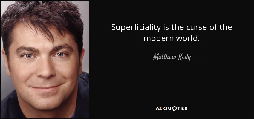 Superficiality is the curse of the modern world. - Matthew Kelly
