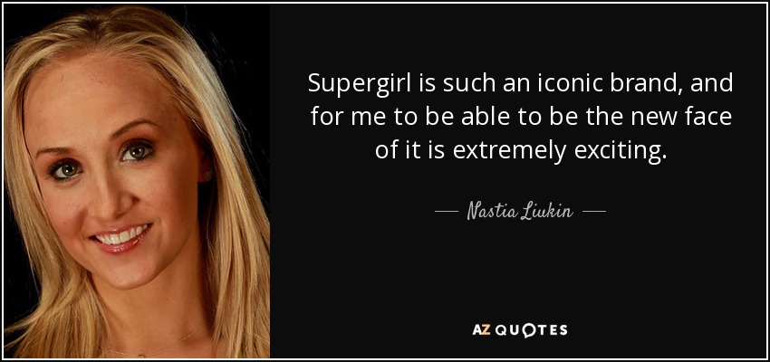 Supergirl is such an iconic brand, and for me to be able to be the new face of it is extremely exciting. - Nastia Liukin