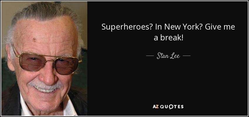 Superheroes? In New York? Give me a break! - Stan Lee