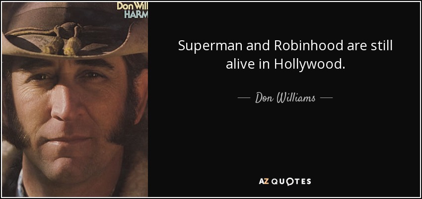 Superman and Robinhood are still alive in Hollywood. - Don Williams