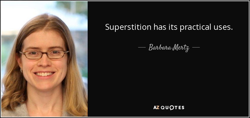 Superstition has its practical uses. - Barbara Mertz