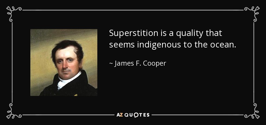 Superstition is a quality that seems indigenous to the ocean. - James F. Cooper