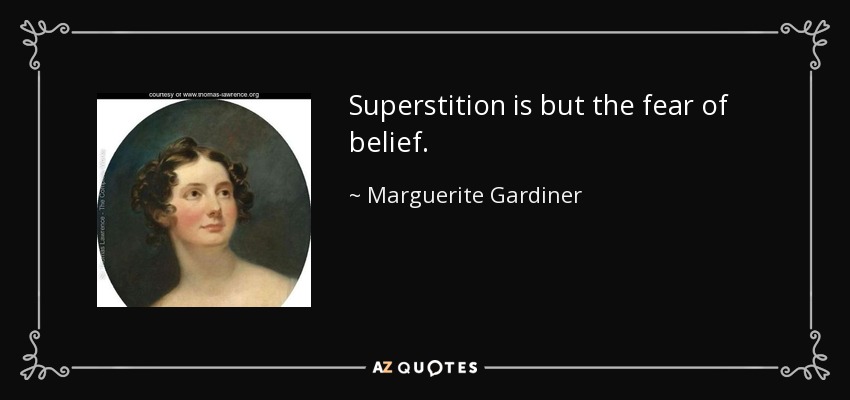 Superstition is but the fear of belief. - Marguerite Gardiner, Countess of Blessington