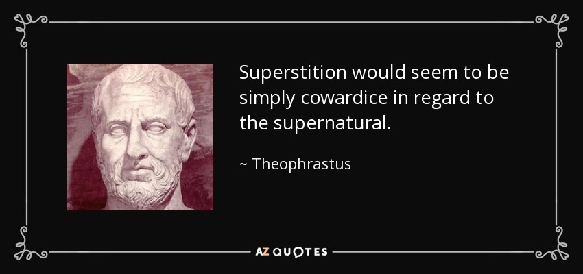 Superstition would seem to be simply cowardice in regard to the supernatural. - Theophrastus