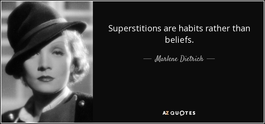 Superstitions are habits rather than beliefs. - Marlene Dietrich