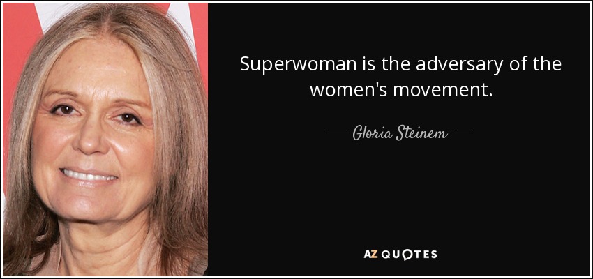 Superwoman is the adversary of the women's movement. - Gloria Steinem