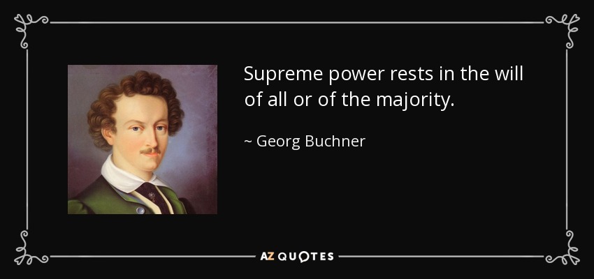 Supreme power rests in the will of all or of the majority. - Georg Buchner