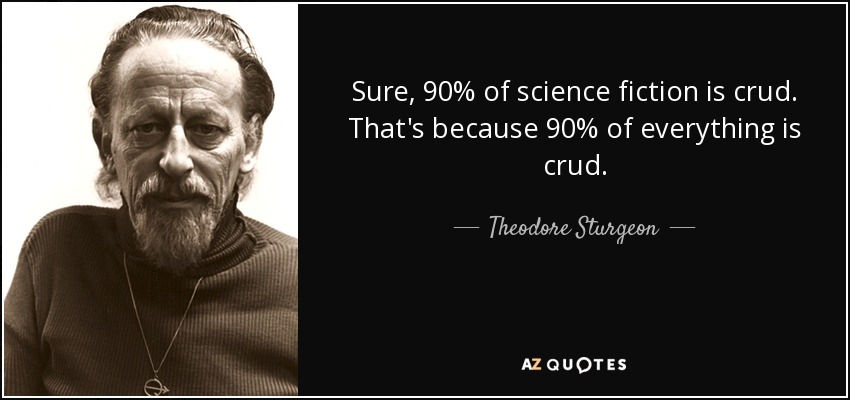 Sure, 90% of science fiction is crud. That's because 90% of everything is crud. - Theodore Sturgeon