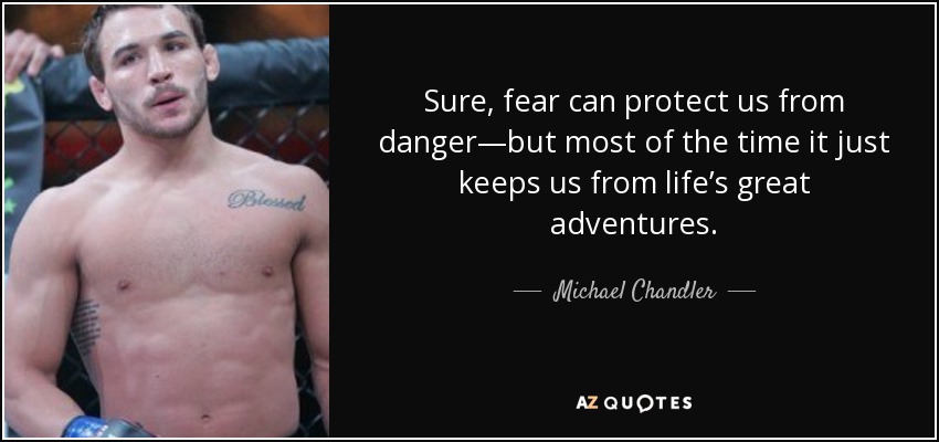 Sure, fear can protect us from danger—but most of the time it just keeps us from life’s great adventures. - Michael Chandler
