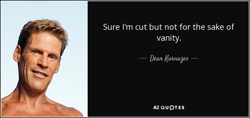 Sure I'm cut but not for the sake of vanity. - Dean Karnazes