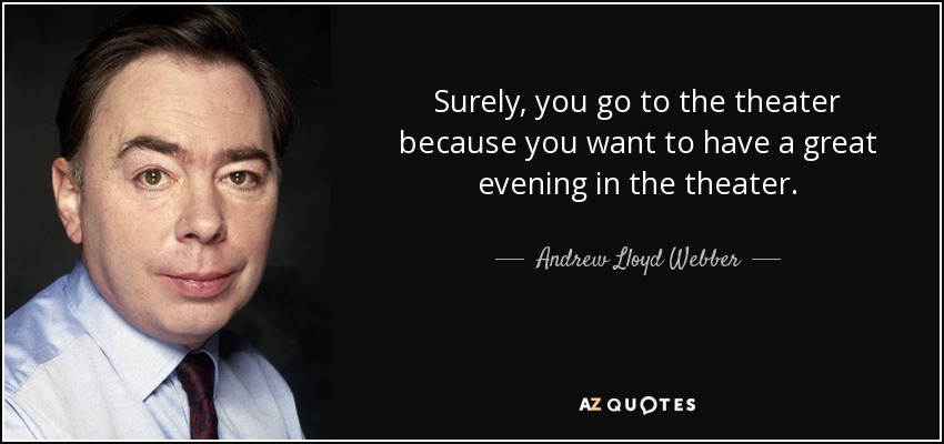 Surely, you go to the theater because you want to have a great evening in the theater. - Andrew Lloyd Webber