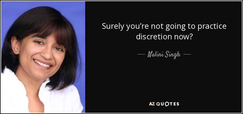 Surely you’re not going to practice discretion now? - Nalini Singh