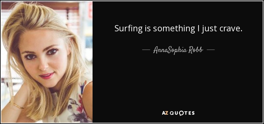 Surfing is something I just crave. - AnnaSophia Robb