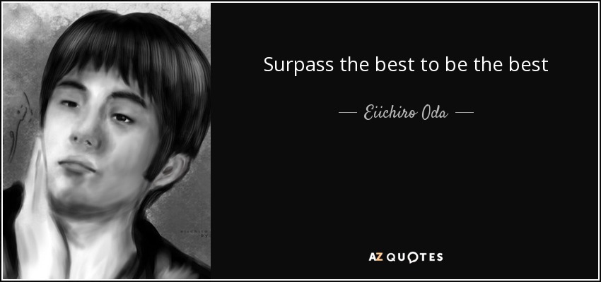 Surpass the best to be the best - Eiichiro Oda