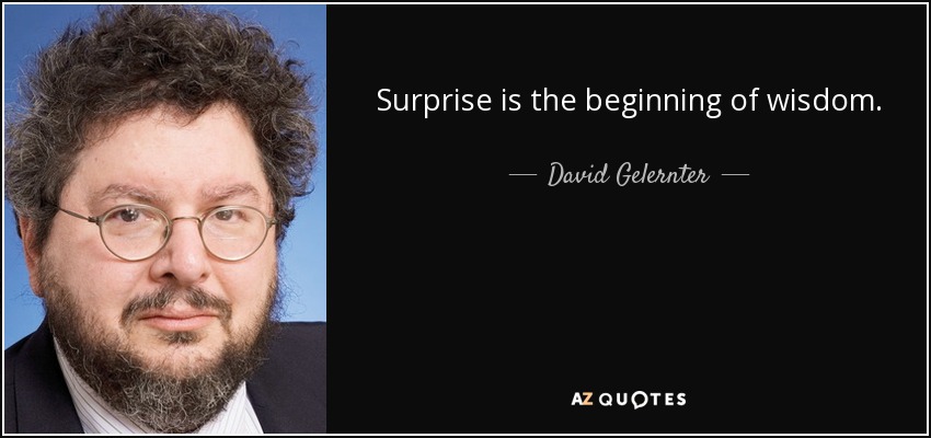 Surprise is the beginning of wisdom. - David Gelernter