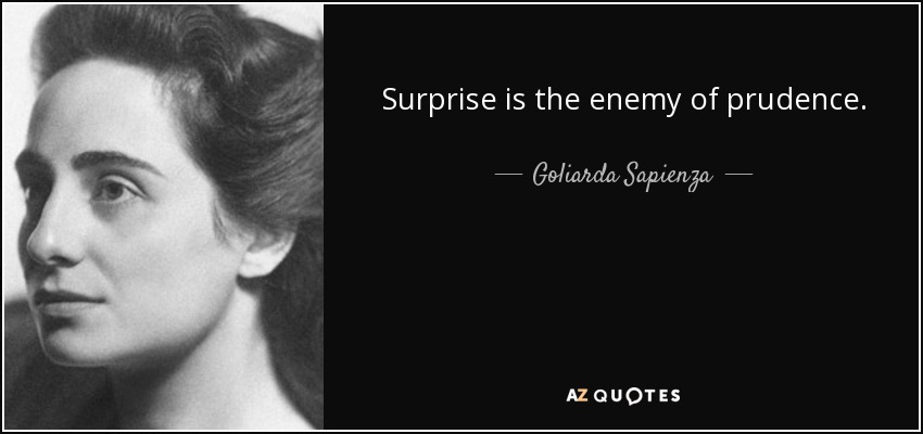 Surprise is the enemy of prudence. - Goliarda Sapienza