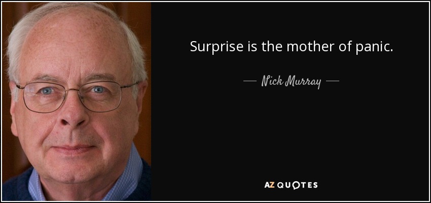 Surprise is the mother of panic. - Nick Murray