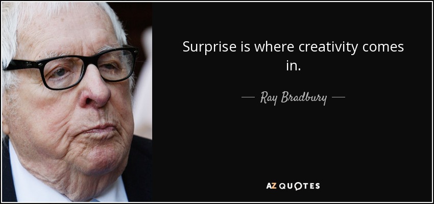 Surprise is where creativity comes in. - Ray Bradbury