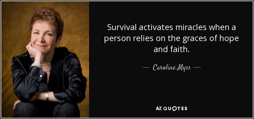 Survival activates miracles when a person relies on the graces of hope and faith. - Caroline Myss