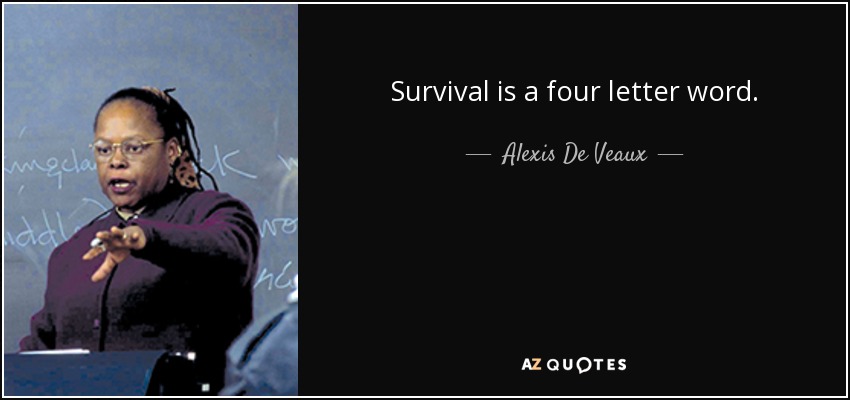 Survival is a four letter word. - Alexis De Veaux