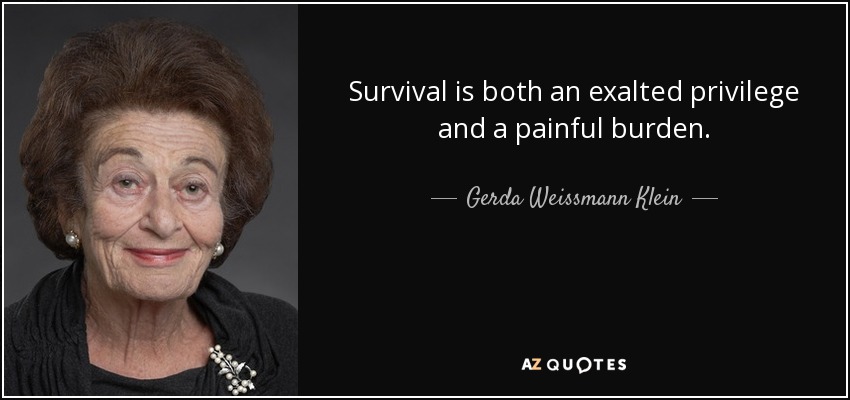 Survival is both an exalted privilege and a painful burden. - Gerda Weissmann Klein
