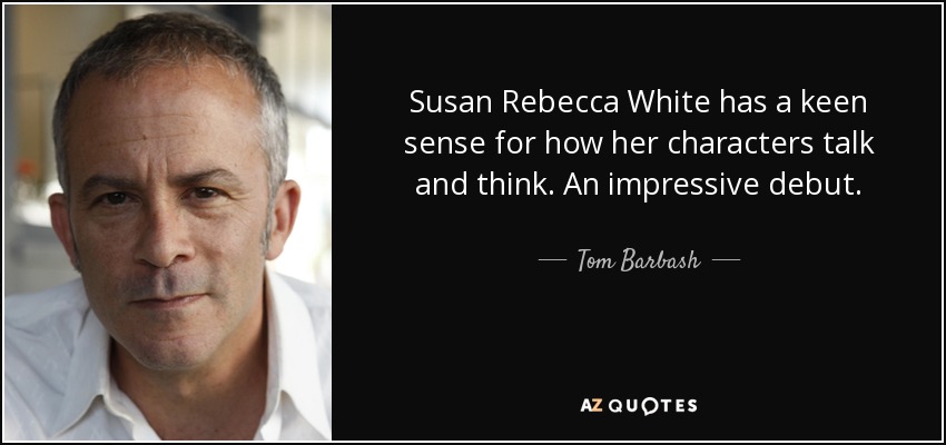 Susan Rebecca White has a keen sense for how her characters talk and think. An impressive debut. - Tom Barbash