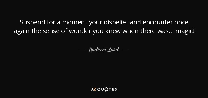 Suspend for a moment your disbelief and encounter once again the sense of wonder you knew when there was... magic! - Andrew Lord