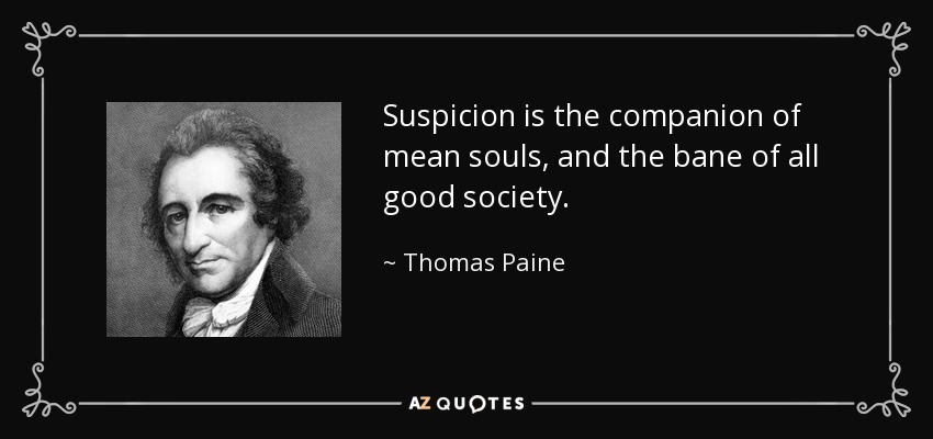 Suspicion is the companion of mean souls, and the bane of all good society. - Thomas Paine