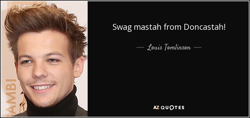 Swag mastah from Doncastah! - Louis Tomlinson
