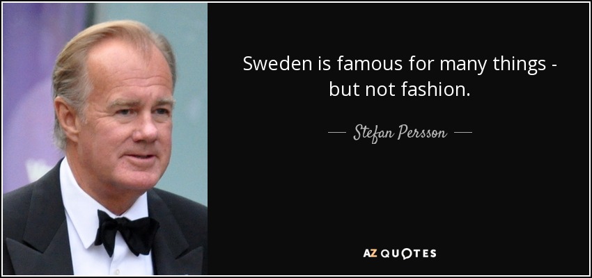 Sweden is famous for many things - but not fashion. - Stefan Persson