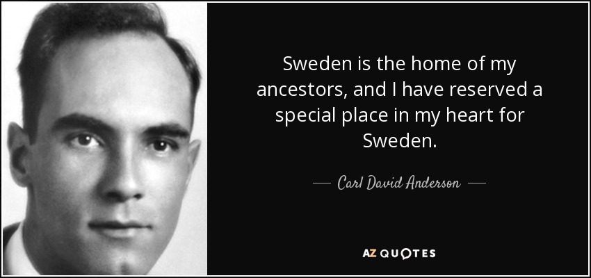 Sweden is the home of my ancestors, and I have reserved a special place in my heart for Sweden. - Carl David Anderson